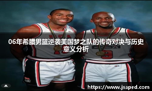 06年希腊男篮逆袭美国梦之队的传奇对决与历史意义分析