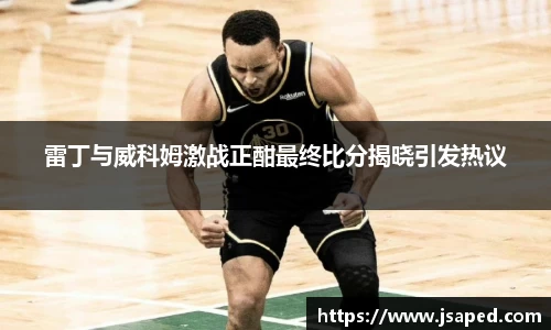 雷丁与威科姆激战正酣最终比分揭晓引发热议