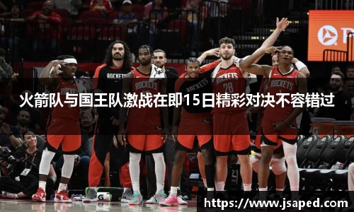 火箭队与国王队激战在即15日精彩对决不容错过