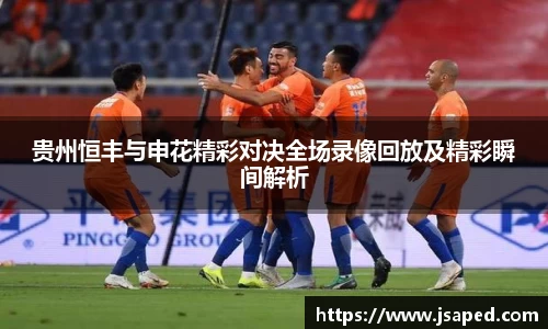 贵州恒丰与申花精彩对决全场录像回放及精彩瞬间解析